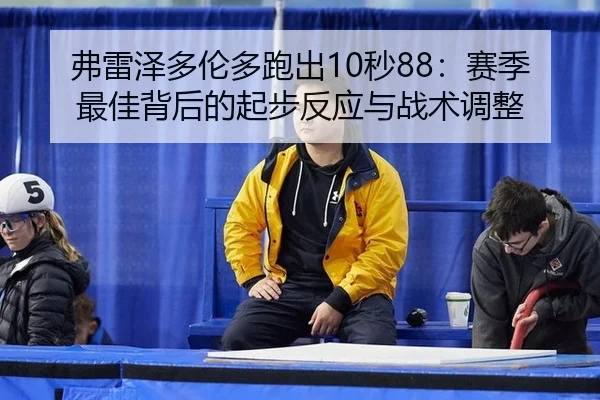 fu-lei-ze-duo-lun-duo-pao-chu-miao-sai-ji-zui-jia-bei-hou-de-qi-bu-fan-ying-yu-zhan-shu-tiao-zheng-1-923.jpg